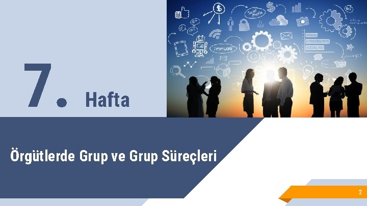 7. Hafta Örgütlerde Grup ve Grup Süreçleri 2 