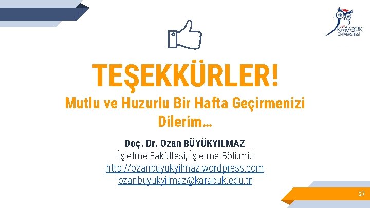 TEŞEKKÜRLER! Mutlu ve Huzurlu Bir Hafta Geçirmenizi Dilerim… Doç. Dr. Ozan BÜYÜKYILMAZ İşletme Fakültesi,