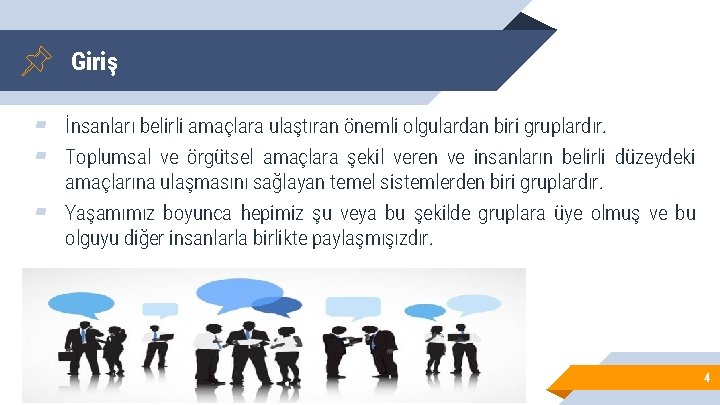 Giriş ▰ İnsanları belirli amaçlara ulaştıran önemli olgulardan biri gruplardır. ▰ Toplumsal ve örgütsel