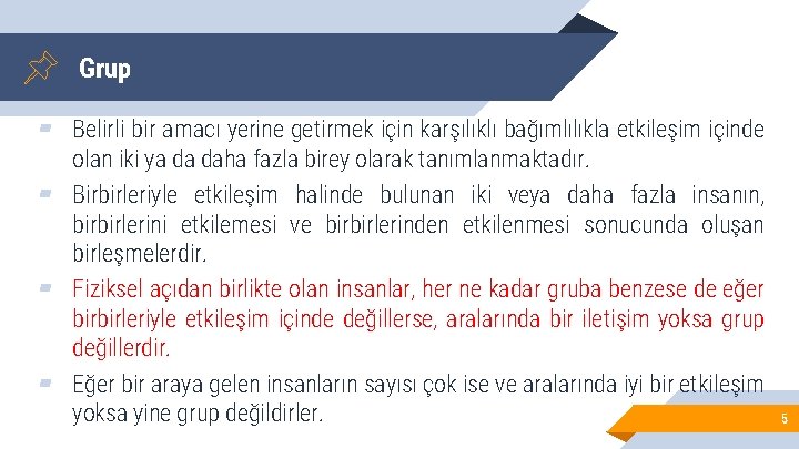 Grup ▰ Belirli bir amacı yerine getirmek için karşılıklı bağımlılıkla etkileşim içinde olan iki