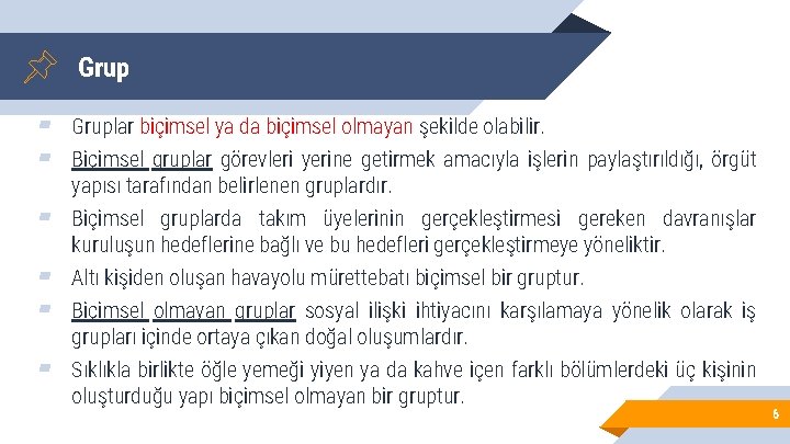 Grup ▰ Gruplar biçimsel ya da biçimsel olmayan şekilde olabilir. ▰ Biçimsel gruplar görevleri