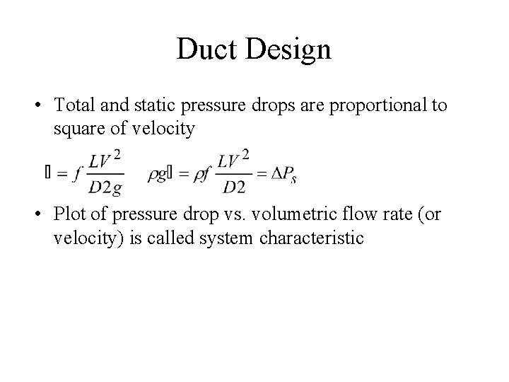 Duct Design • Total and static pressure drops are proportional to square of velocity