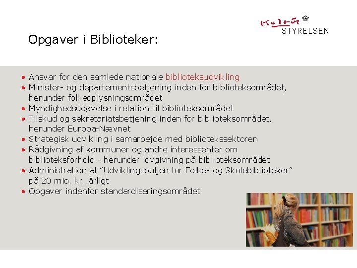 Opgaver i Biblioteker: • Ansvar for den samlede nationale biblioteksudvikling • Minister- og departementsbetjening