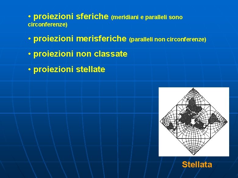  • proiezioni sferiche (meridiani e paralleli sono circonferenze) • proiezioni merisferiche (paralleli non