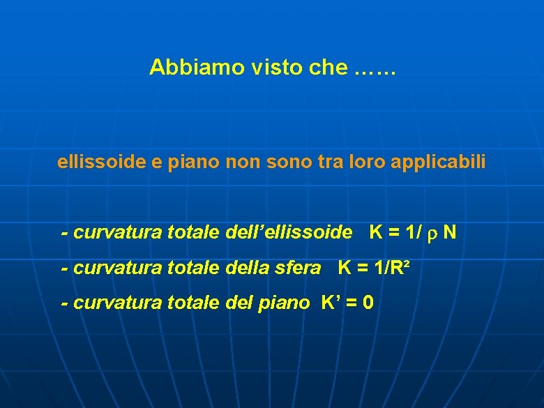 Abbiamo visto che …… ellissoide e piano non sono tra loro applicabili - curvatura