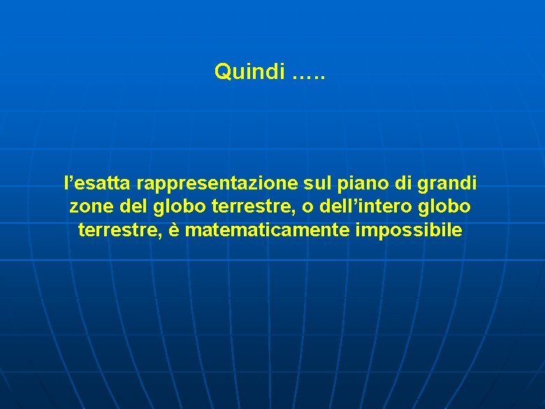 Quindi …. . l’esatta rappresentazione sul piano di grandi zone del globo terrestre, o