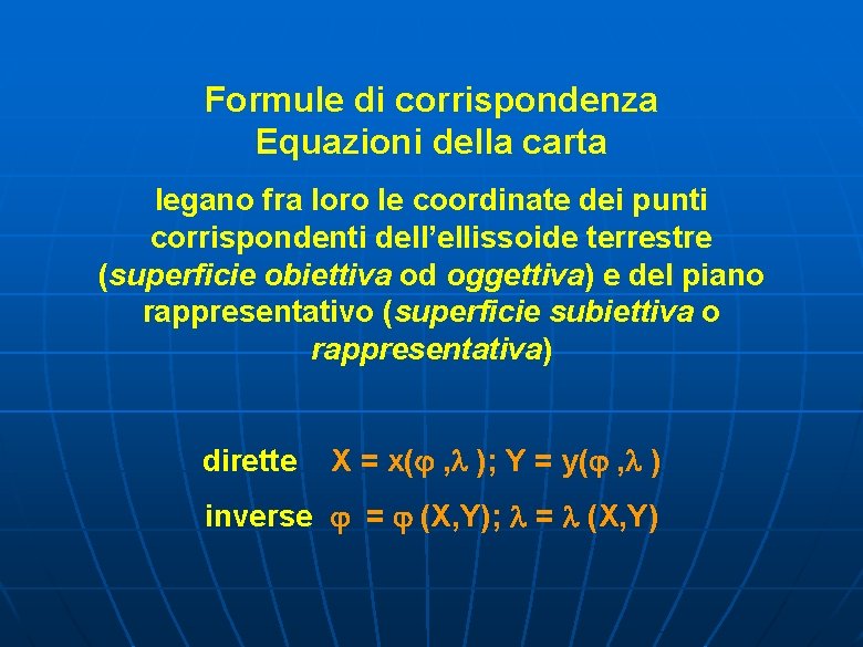 Formule di corrispondenza Equazioni della carta legano fra loro le coordinate dei punti corrispondenti