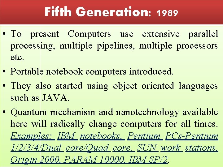 Fifth Generation: 1989 • To present Computers use extensive parallel processing, multiple pipelines, multiple
