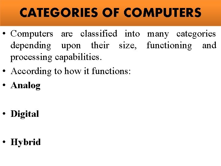 CATEGORIES OF COMPUTERS • Computers are classified into many categories depending upon their size,