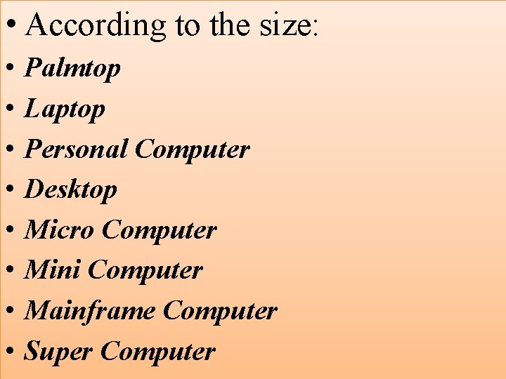  • According to the size: • • Palmtop Laptop Personal Computer Desktop Micro