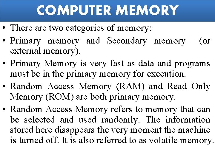 COMPUTER MEMORY • There are two categories of memory: • Primary memory and Secondary
