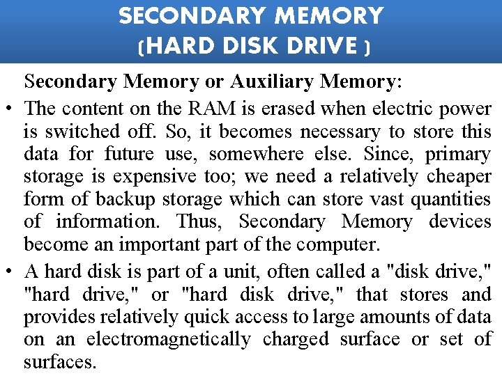 SECONDARY MEMORY (HARD DISK DRIVE ) Secondary Memory or Auxiliary Memory: • The content