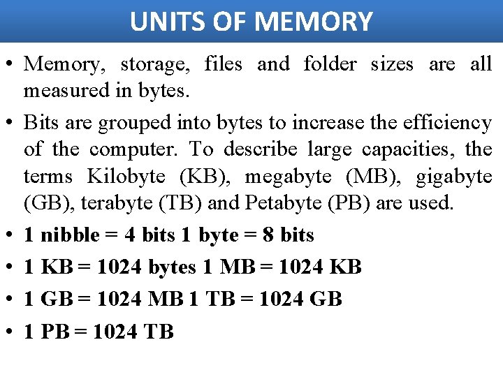 UNITS OF MEMORY • Memory, storage, files and folder sizes are all measured in