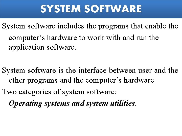 SYSTEM SOFTWARE System software includes the programs that enable the computer’s hardware to work