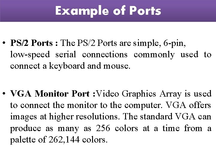 Example of Ports • PS/2 Ports : The PS/2 Ports are simple, 6 -pin,