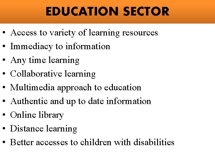 EDUCATION SECTOR • • • Access to variety of learning resources Immediacy to information