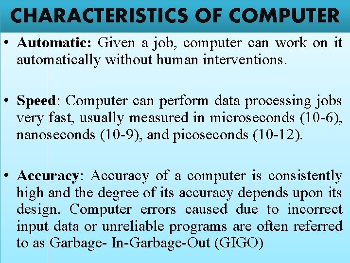 CHARACTERISTICS OF COMPUTER • Automatic: Given a job, computer can work on it automatically