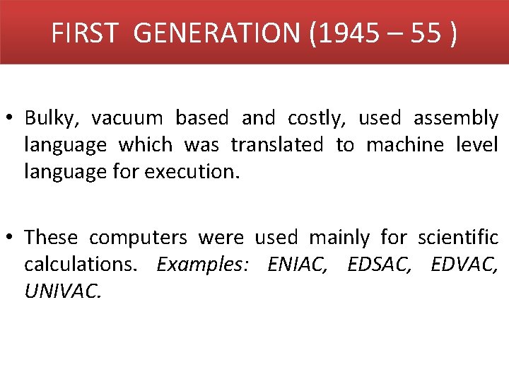 FIRST GENERATION (1945 – 55 ) • Bulky, vacuum based and costly, used assembly