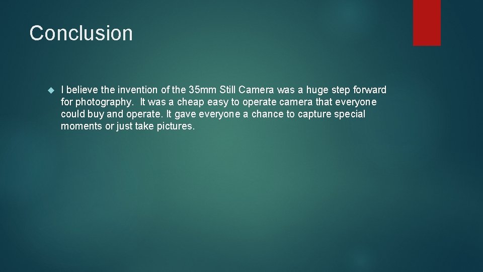 Conclusion I believe the invention of the 35 mm Still Camera was a huge