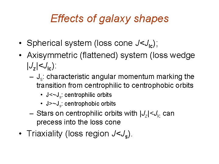 Effects of galaxy shapes • Spherical system (loss cone J<Jlc); • Axisymmetric (flattened) system