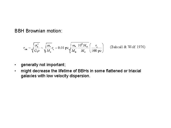 BBH Brownian motion: (Bahcall & Wolf 1976) • • generally not important; might decrease