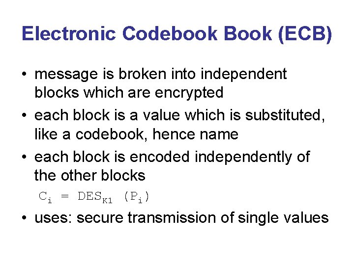 Electronic Codebook Book (ECB) • message is broken into independent blocks which are encrypted