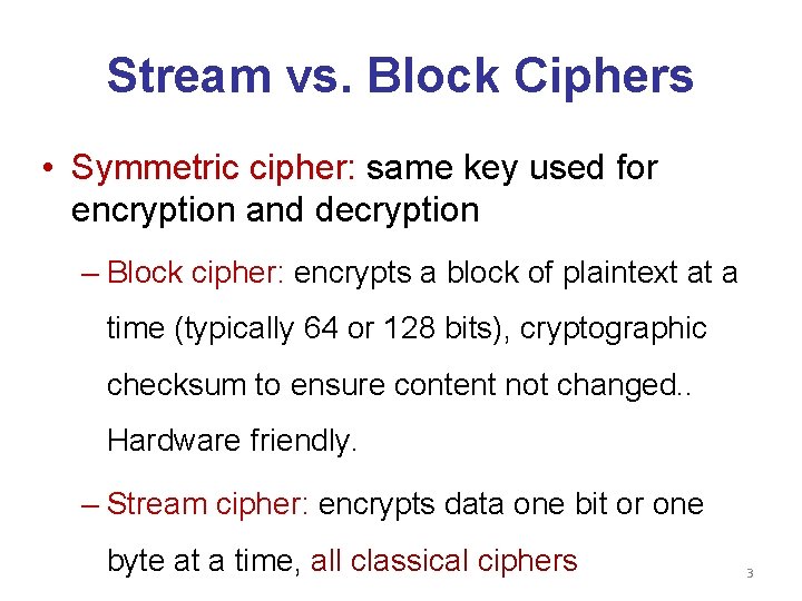 Stream vs. Block Ciphers • Symmetric cipher: same key used for encryption and decryption