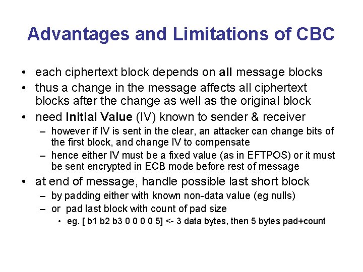 Advantages and Limitations of CBC • each ciphertext block depends on all message blocks