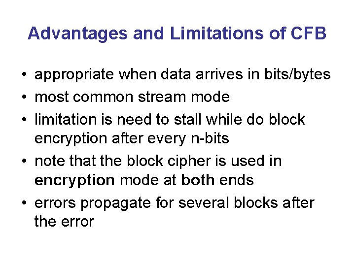 Advantages and Limitations of CFB • appropriate when data arrives in bits/bytes • most