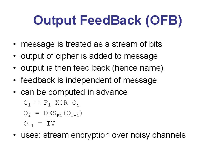 Output Feed. Back (OFB) • • • message is treated as a stream of