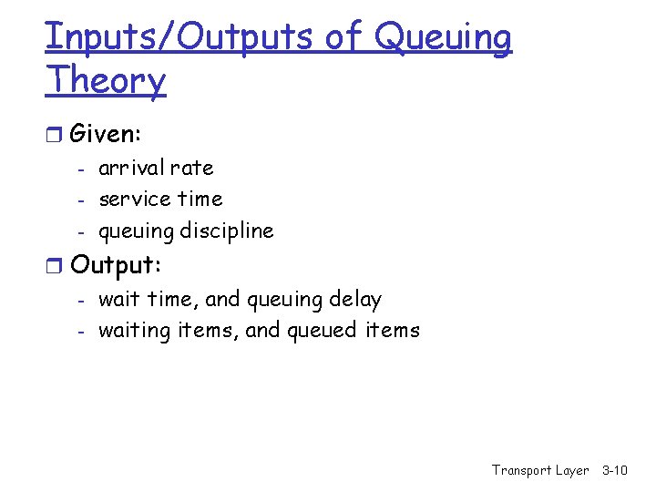 Inputs/Outputs of Queuing Theory r Given: - arrival rate - service time - queuing