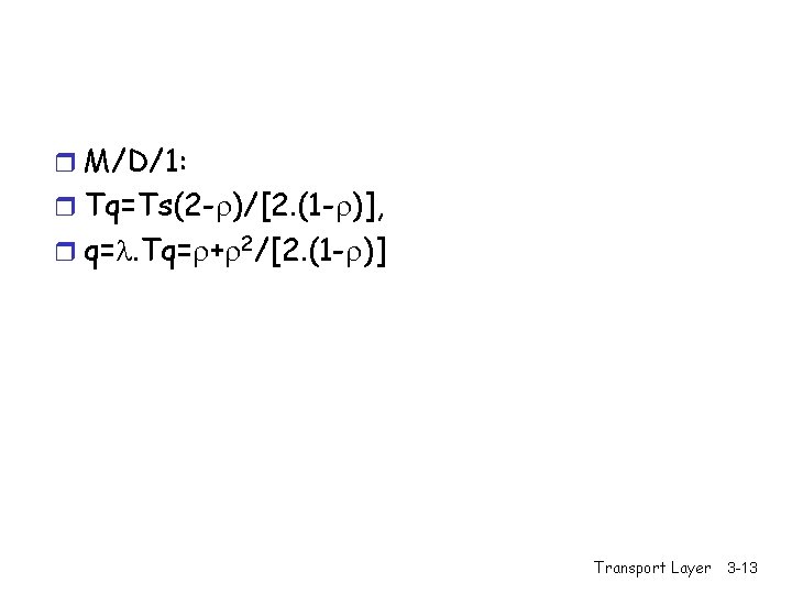 r M/D/1: r Tq=Ts(2 - )/[2. (1 - )], r q=. Tq= + 2/[2.