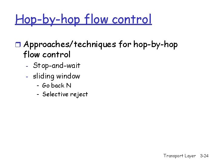 Hop-by-hop flow control r Approaches/techniques for hop-by-hop flow control - Stop-and-wait sliding window -