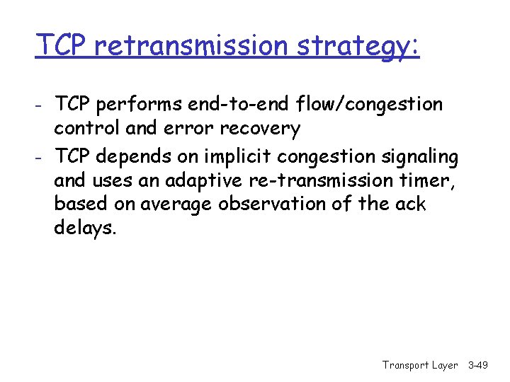 TCP retransmission strategy: - TCP performs end-to-end flow/congestion control and error recovery - TCP