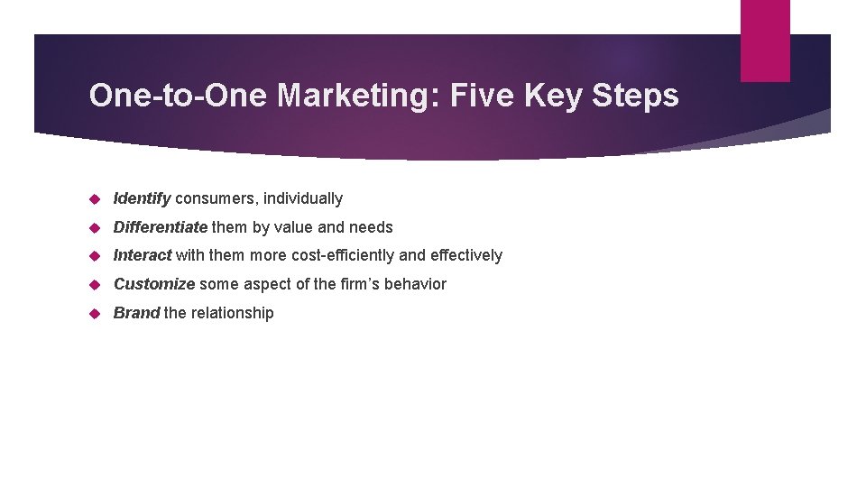 One-to-One Marketing: Five Key Steps Identify consumers, individually Differentiate them by value and needs