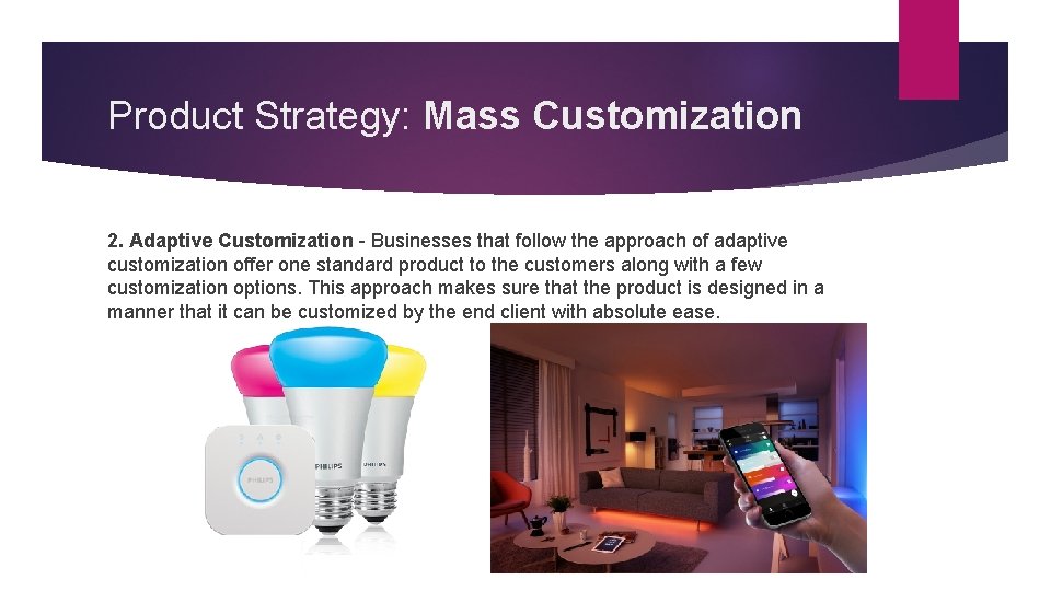 Product Strategy: Mass Customization 2. Adaptive Customization - Businesses that follow the approach of