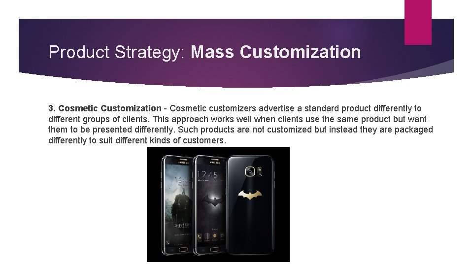 Product Strategy: Mass Customization 3. Cosmetic Customization - Cosmetic customizers advertise a standard product