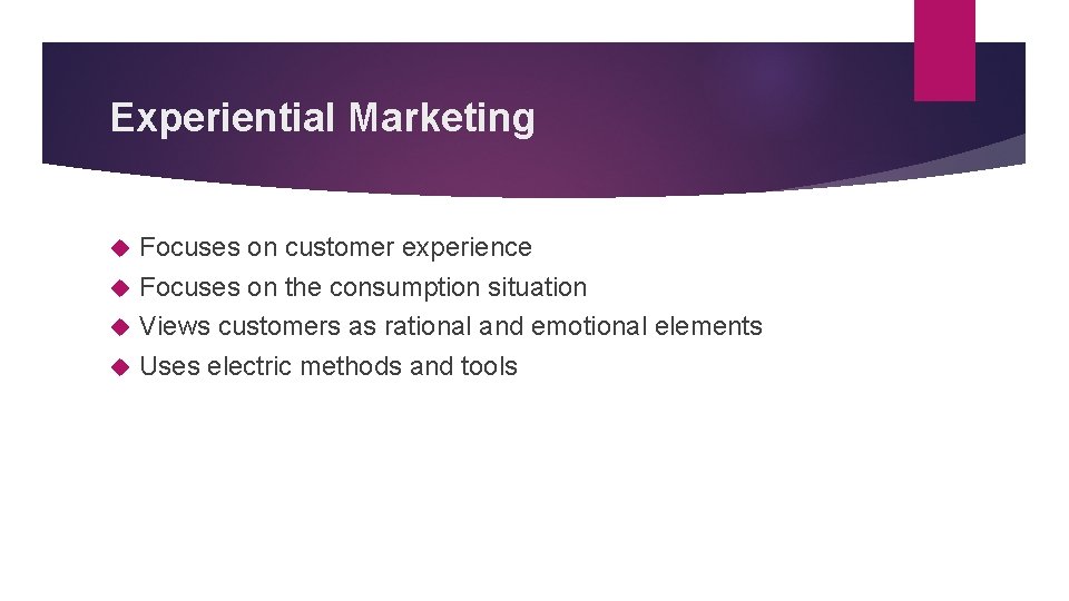 Experiential Marketing Focuses on customer experience Focuses on the consumption situation Views customers as