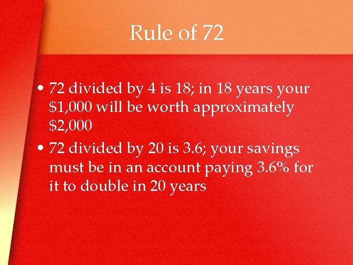 Rule of 72 • 72 divided by 4 is 18; in 18 years your