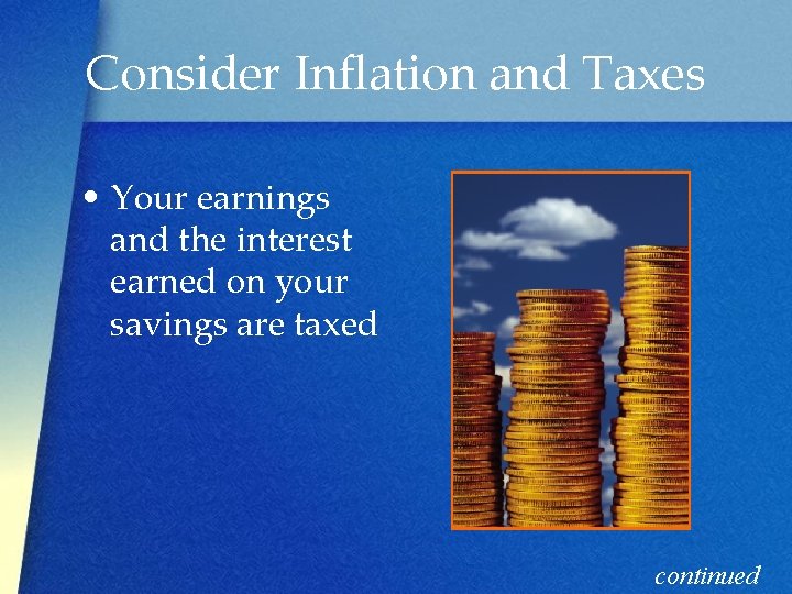 Consider Inflation and Taxes • Your earnings and the interest earned on your savings