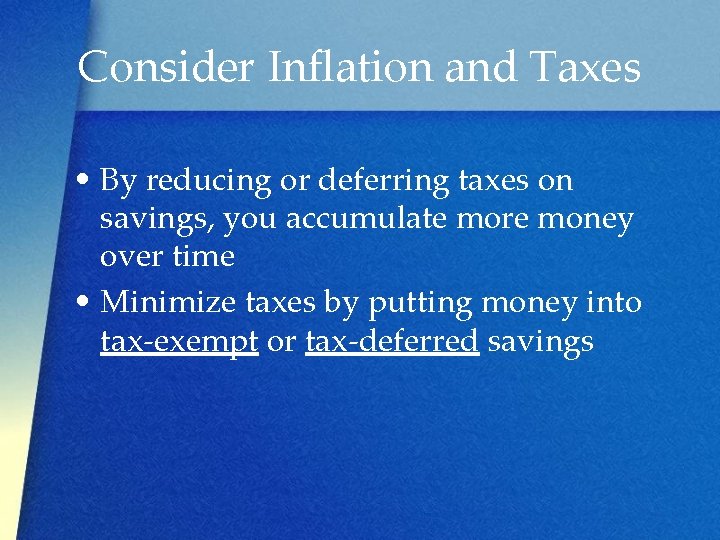 Consider Inflation and Taxes • By reducing or deferring taxes on savings, you accumulate