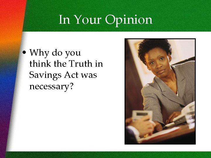 In Your Opinion • Why do you think the Truth in Savings Act was