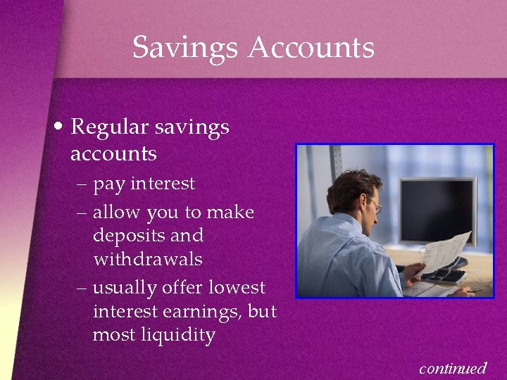 Savings Accounts • Regular savings accounts – pay interest – allow you to make