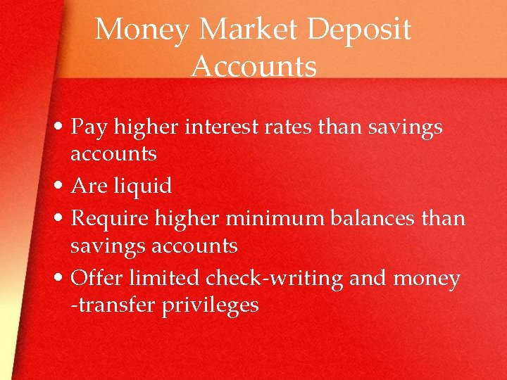 Money Market Deposit Accounts • Pay higher interest rates than savings accounts • Are