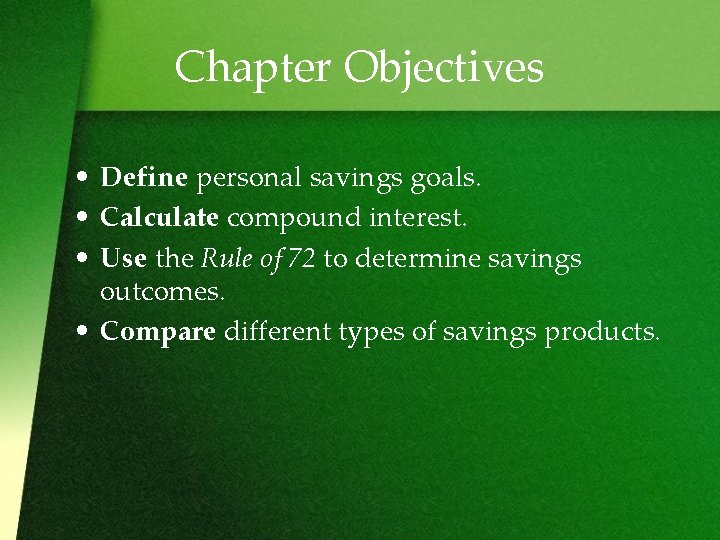 Chapter Objectives • Define personal savings goals. • Calculate compound interest. • Use the