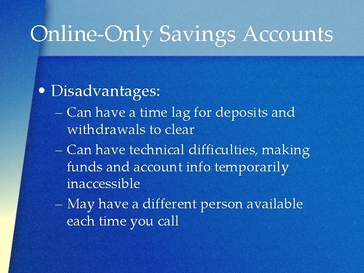 Online-Only Savings Accounts • Disadvantages: – Can have a time lag for deposits and