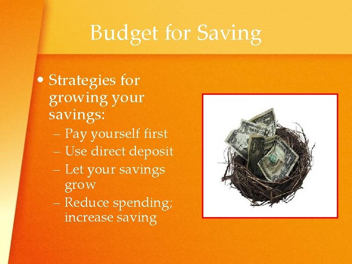 Budget for Saving • Strategies for growing your savings: – Pay yourself first –