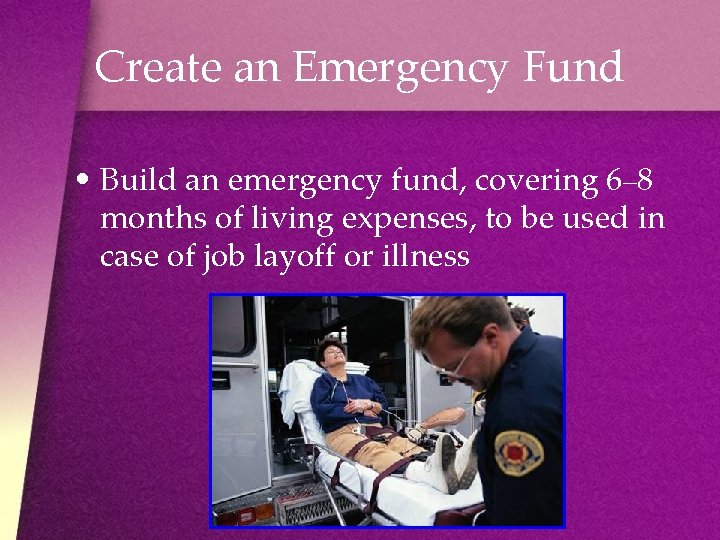 Create an Emergency Fund • Build an emergency fund, covering 6– 8 months of