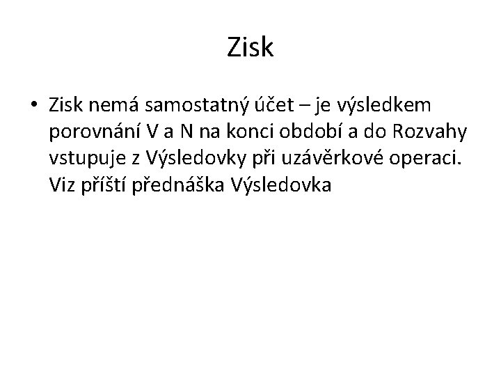 Zisk • Zisk nemá samostatný účet – je výsledkem porovnání V a N na