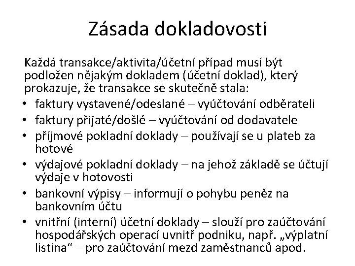 Zásada dokladovosti Každá transakce/aktivita/účetní případ musí být podložen nějakým dokladem (účetní doklad), který prokazuje,